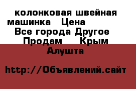 колонковая швейная машинка › Цена ­ 50 000 - Все города Другое » Продам   . Крым,Алушта